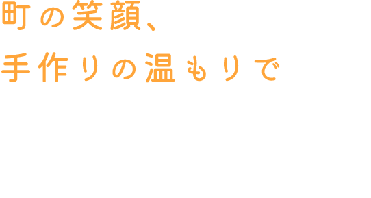 町の笑顔、手作りの温もりで